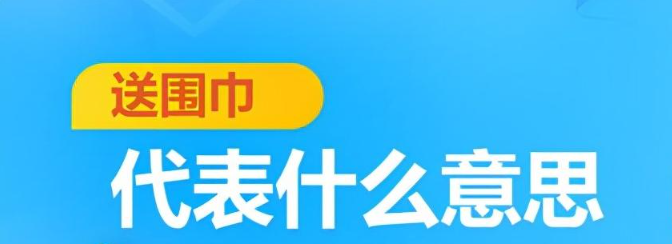 送围巾代表什么意思（送不同的围巾代表不同的意思）